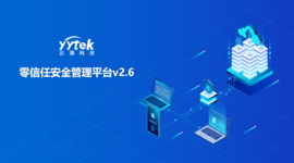 永不信任 始終驗證|云涌零信任V2.6版本正式發(fā)布啦！